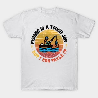 Fishing Is A Tough Job But I Can Tackle  It T-Shirt